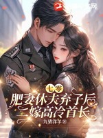 七零，肥妻休夫弃子后二嫁高冷首长